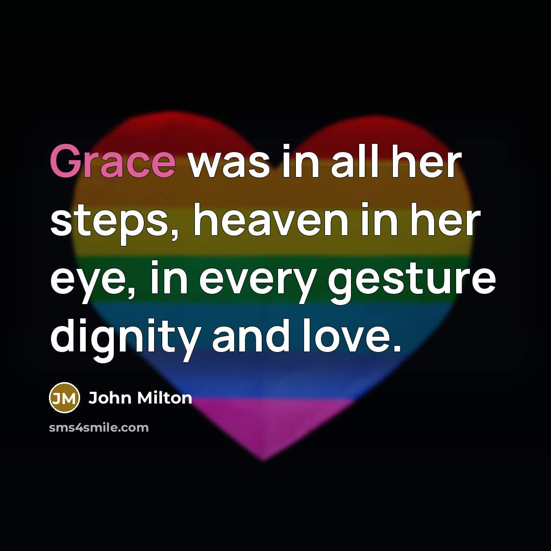 “Grace was in all her steps, heaven in her eye,…” quote by John Milton