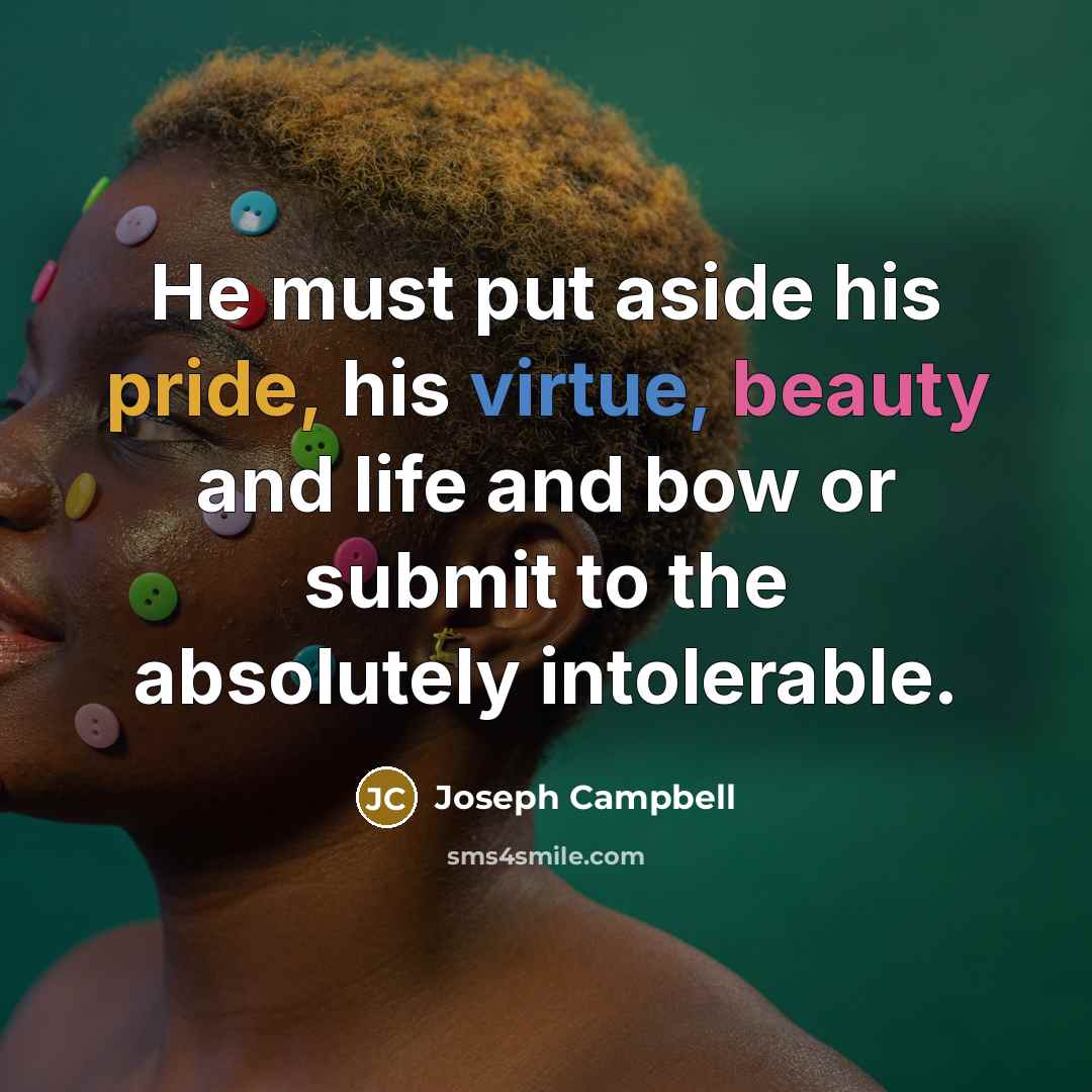 “He must put aside his pride, his virtue, beauty and…” quote by Joseph Campbell