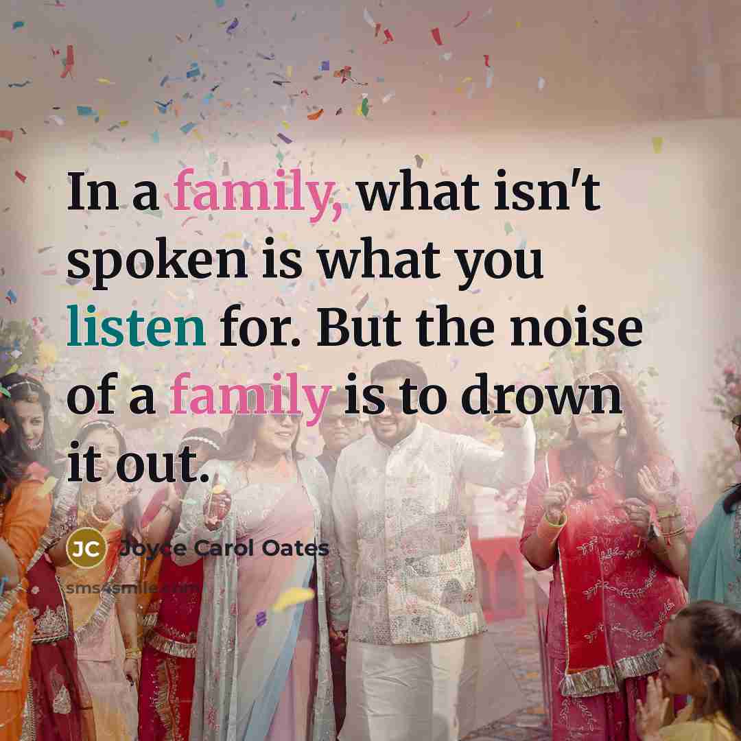 “In a family, what isn't spoken is what you listen…” quote by Joyce Carol Oates