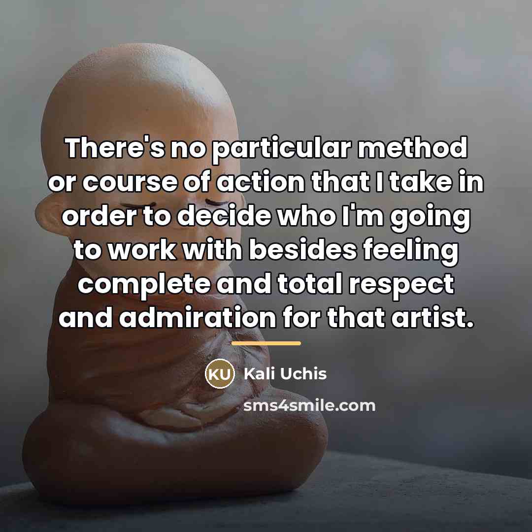 “There's no particular method or course of action that I…” quote by Kali Uchis