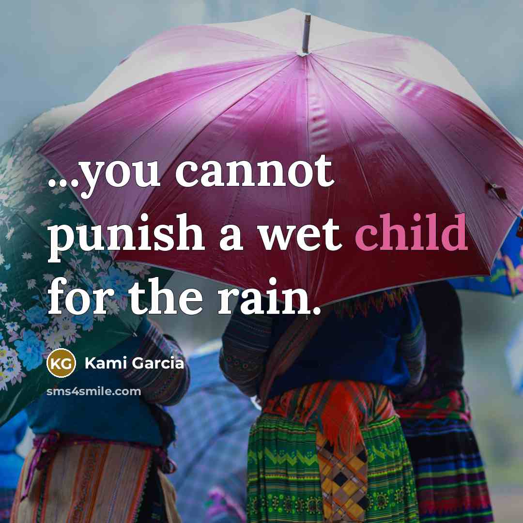 “...you cannot punish a wet child for the rain.…” quote by Kami Garcia