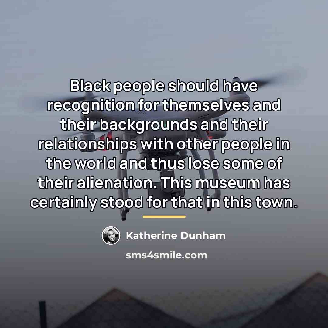 “Black people should have recognition for themselves and their backgrounds…” quote by Katherine Dunham