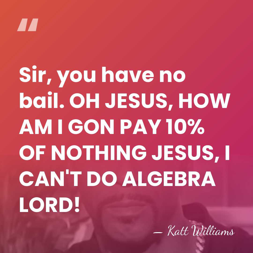 Sir, you have no bail. OH JESUS, HOW AM I GON PAY&hellip; - Katt Williams