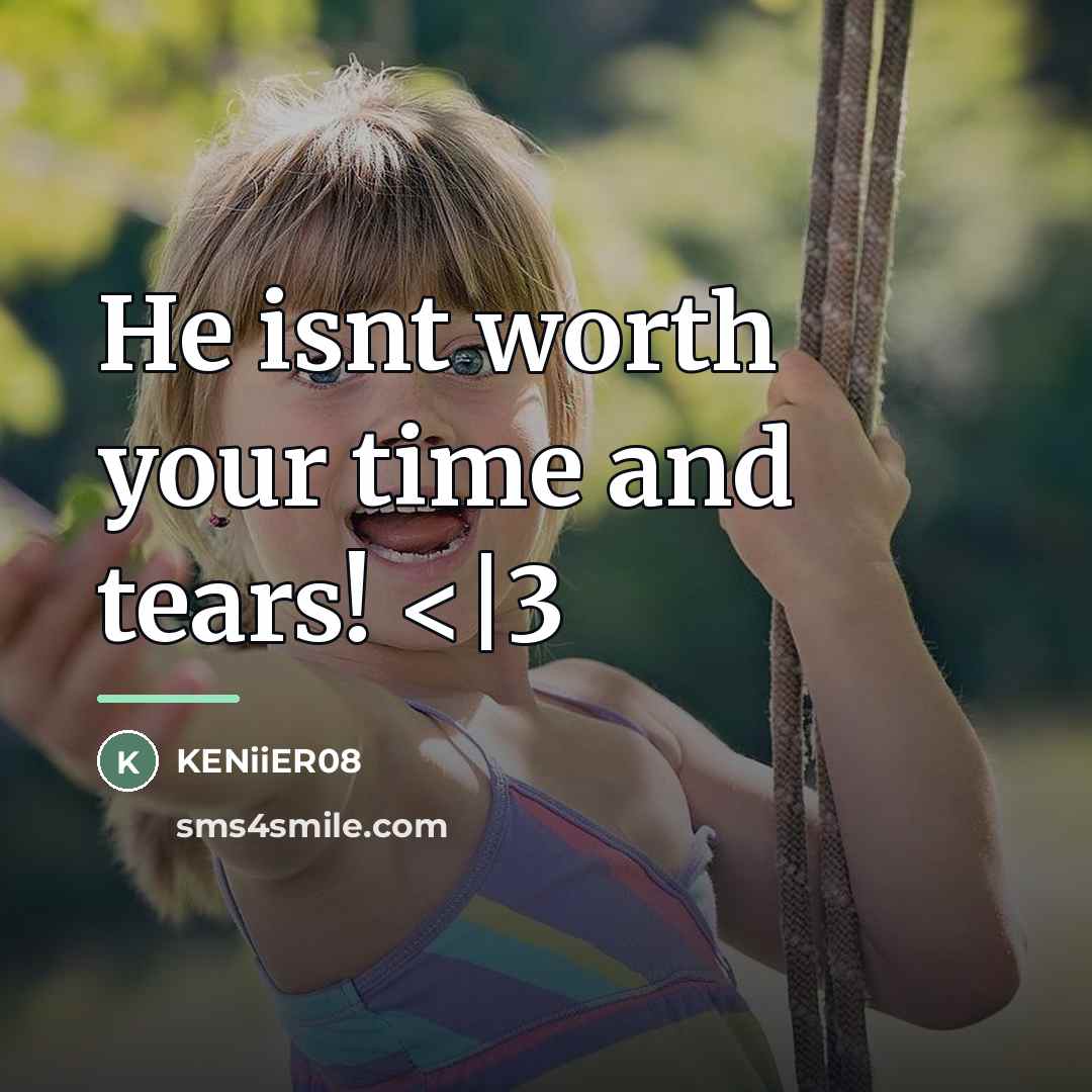 “He isnt worth your time and tears!…” quote by KENiiER08