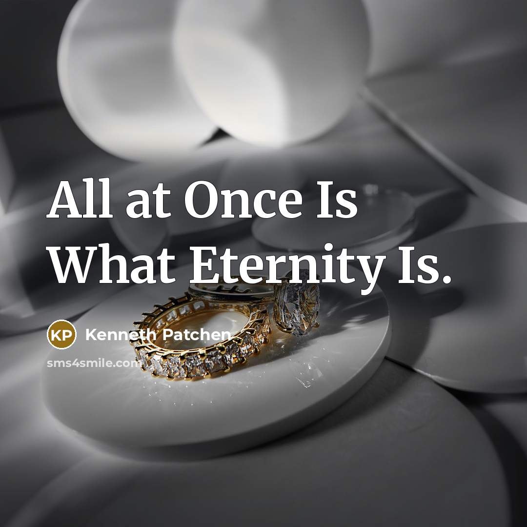 “All at Once Is What Eternity Is.…” quote by Kenneth Patchen