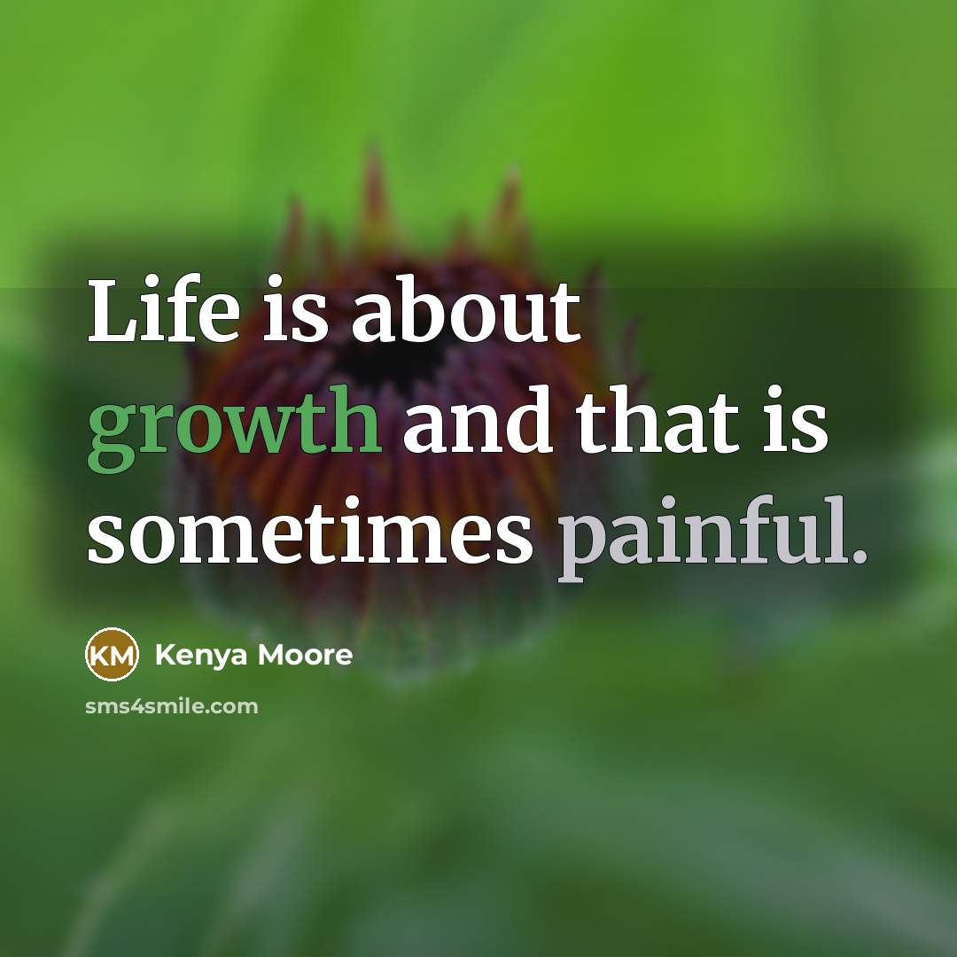 “Life is about growth and that is sometimes painful.…” quote by Kenya Moore