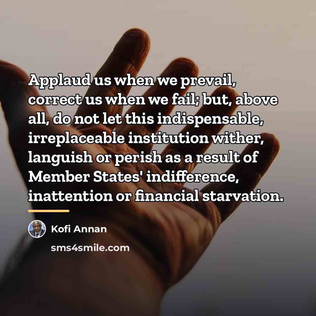 “Applaud us when we prevail, correct us when we fail;…” quote by Kofi Annan