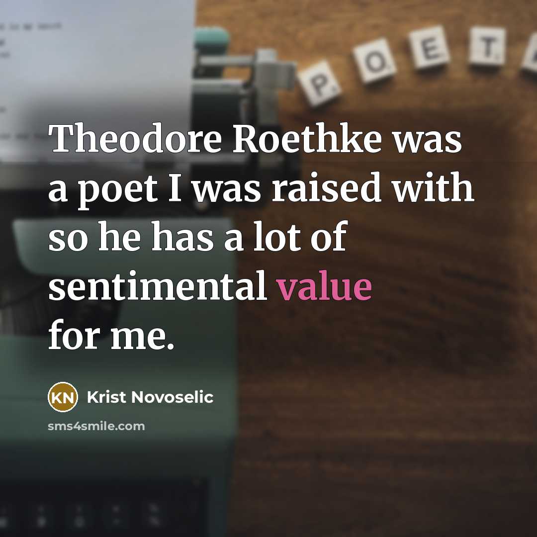 “Theodore Roethke was a poet I was raised with so…” quote by Krist Novoselic