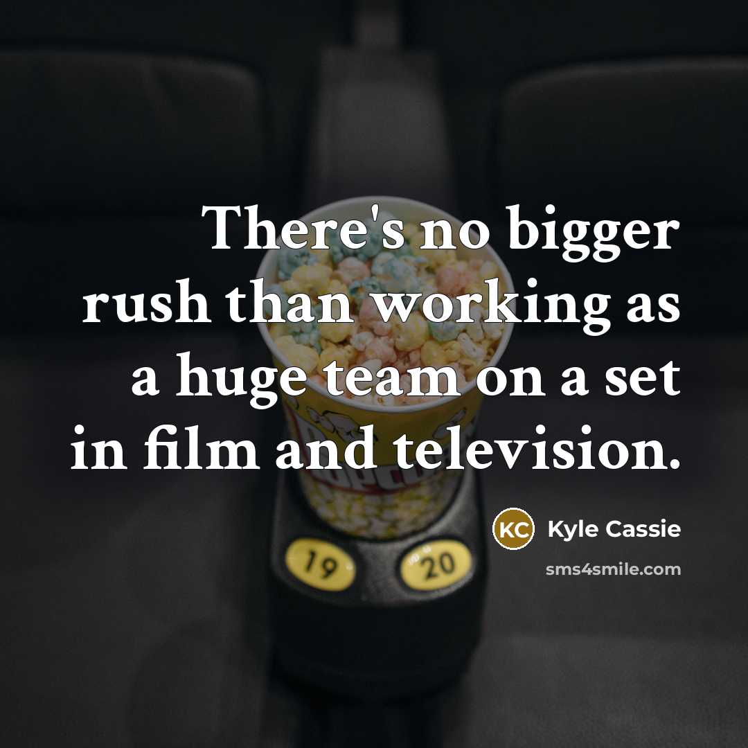 “There's no bigger rush than working as a huge team…” quote by Kyle Cassie