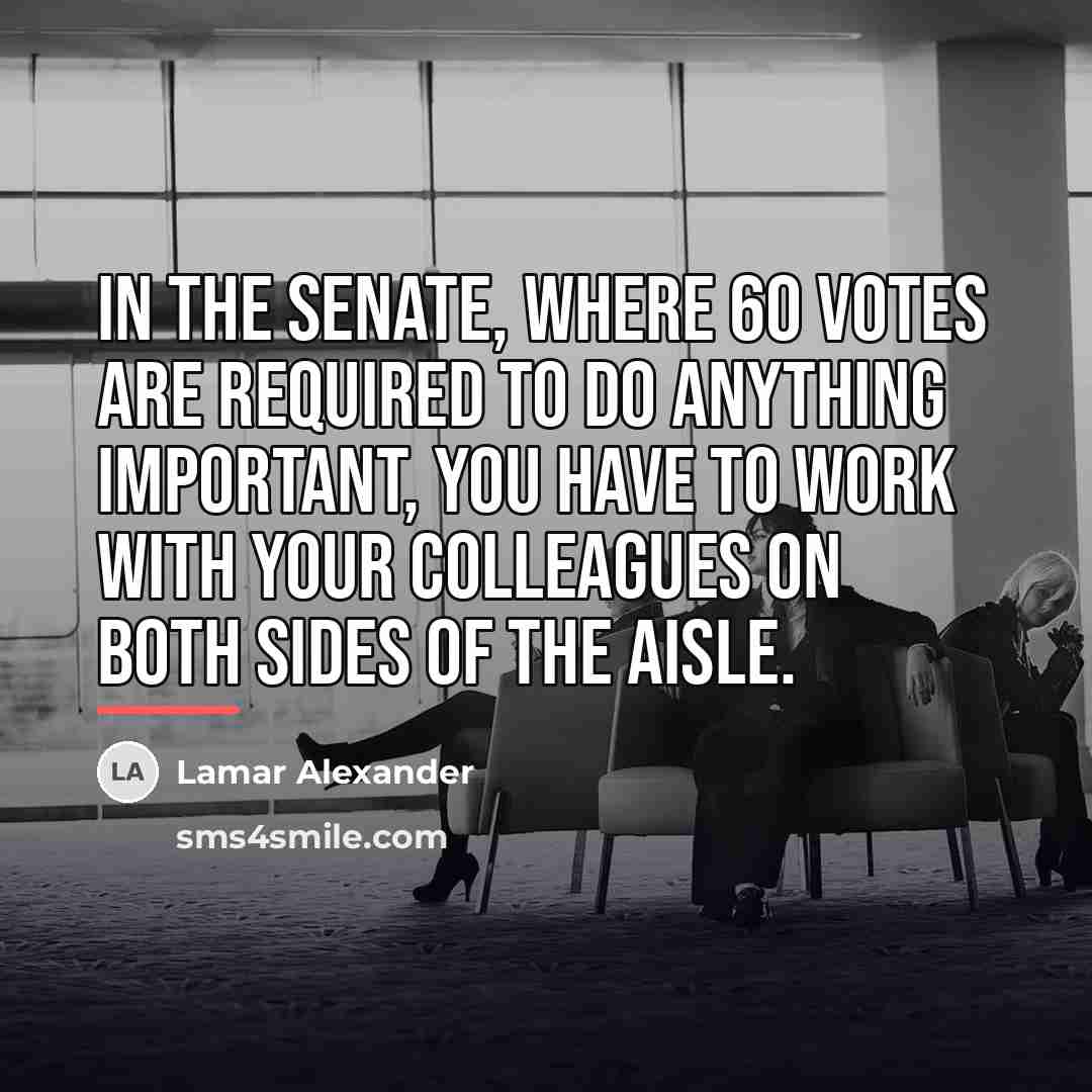 “In the Senate, where 60 votes are required to do…” quote by Lamar Alexander