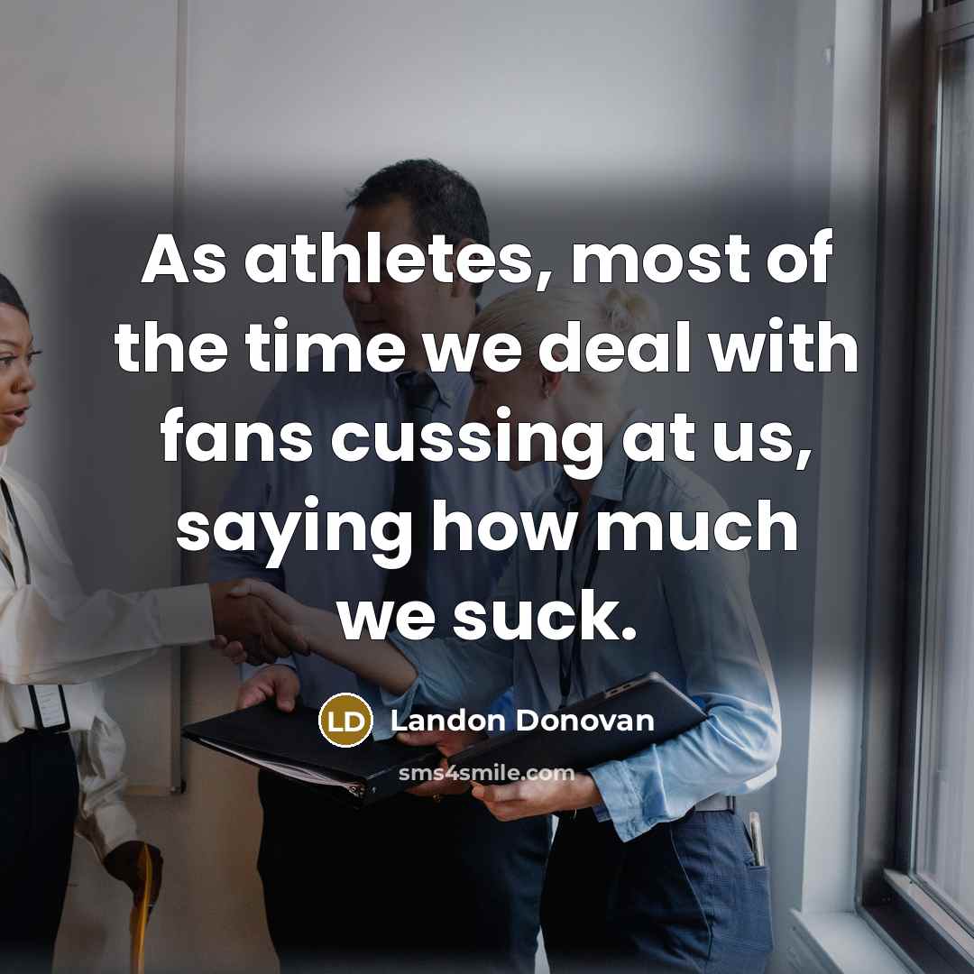 “As athletes, most of the time we deal with fans…” quote by Landon Donovan