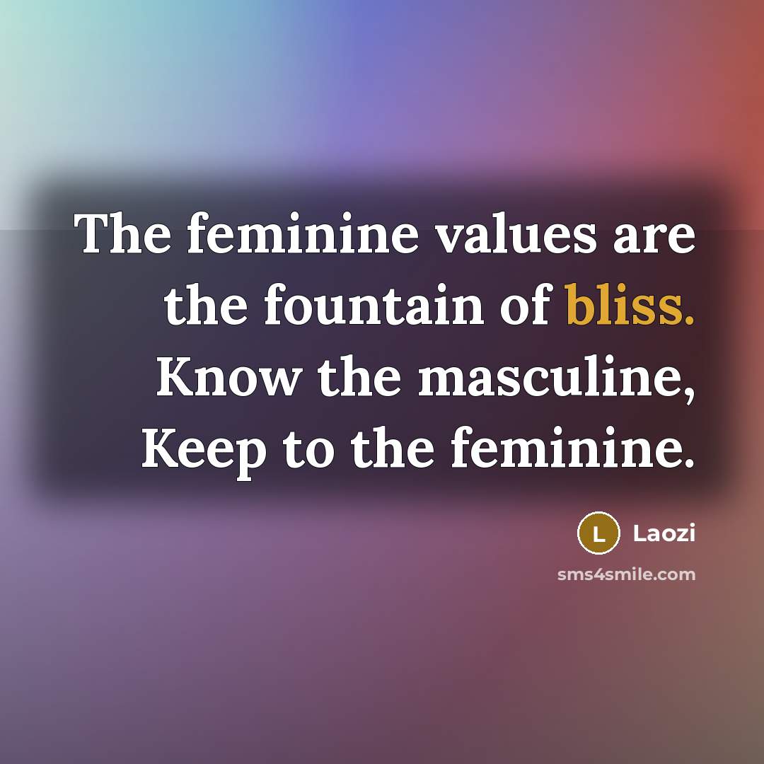 “The feminine values are the fountain of bliss. Know the…” quote by Laozi