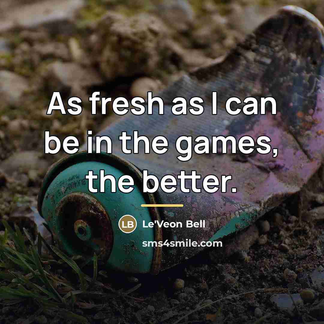 “As fresh as I can be in the games, the…” quote by Le'Veon Bell