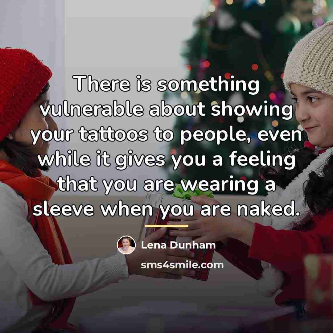 “There is something vulnerable about showing your tattoos to people,…” quote by Lena Dunham