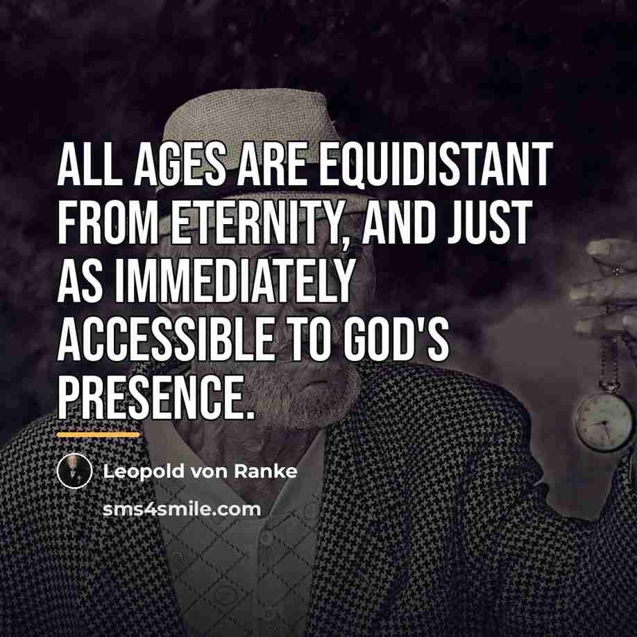 “All ages are equidistant from eternity, and just as immediately…” quote by Leopold von Ranke