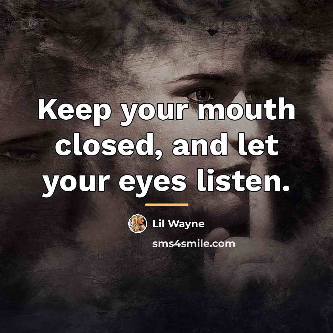 “Keep your mouth closed, and let your eyes listen.…” quote by Lil Wayne
