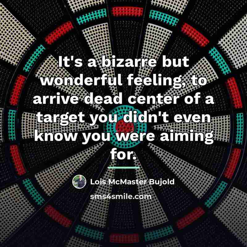 “It's a bizarre but wonderful feeling, to arrive dead center…” quote by Lois McMaster Bujold