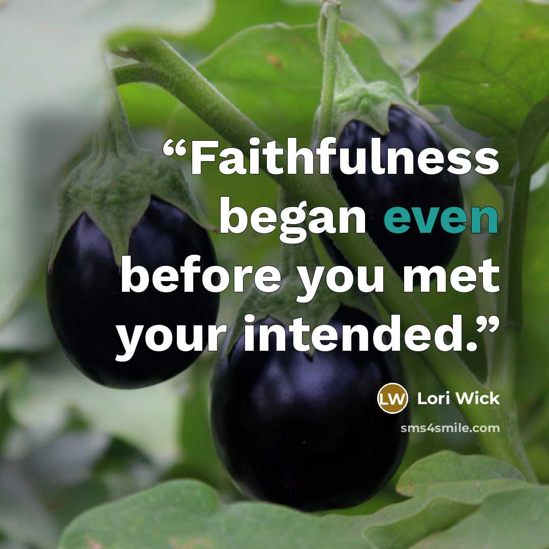 “Faithfulness began even before you met your intended.” quote by Lori Wick