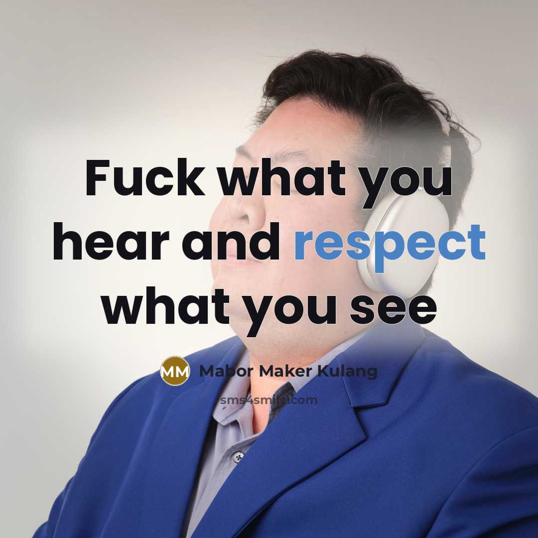 “Fuck what you hear and respect what you see…” quote by Mabor Maker Kulang