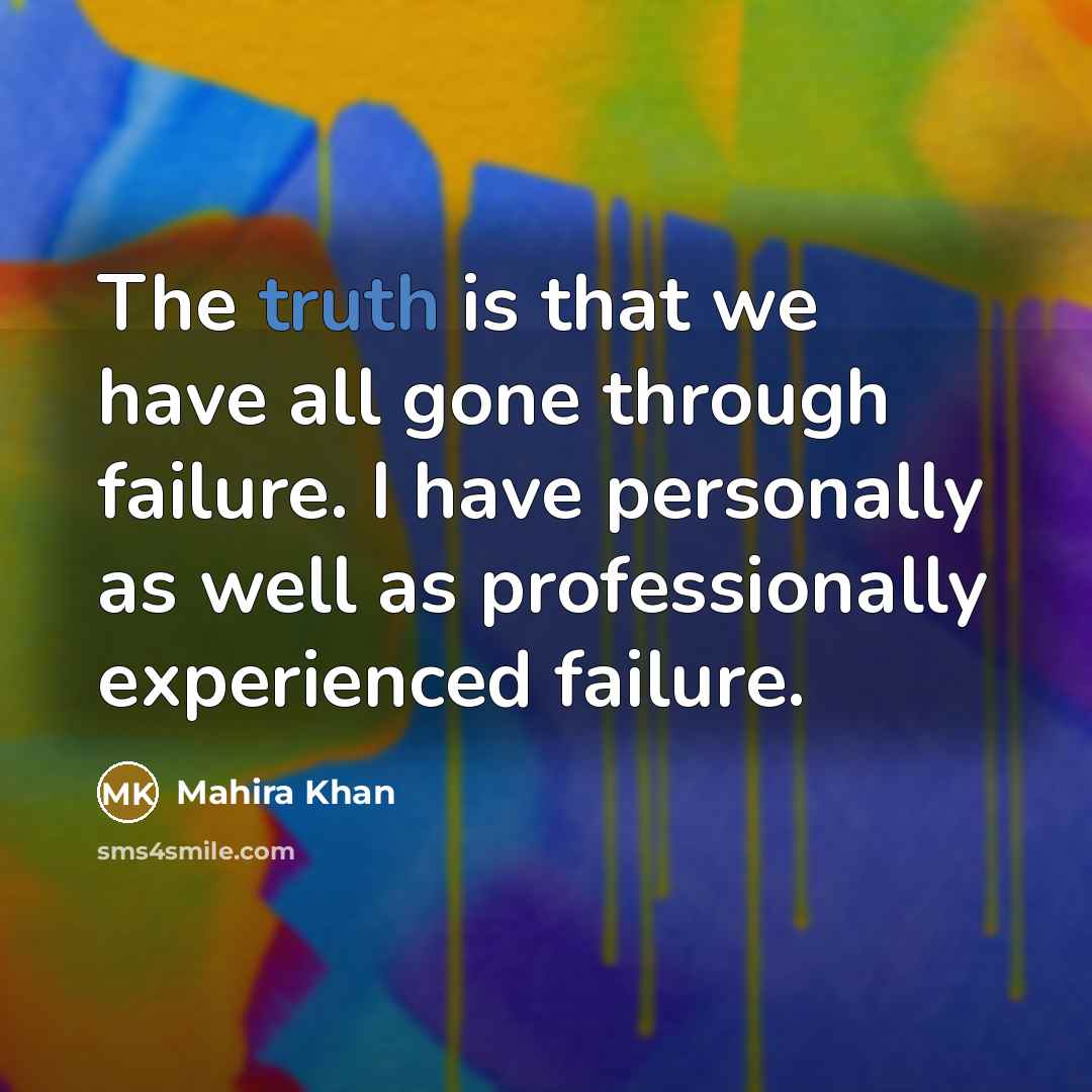 “The truth is that we have all gone through failure.…” quote by Mahira Khan