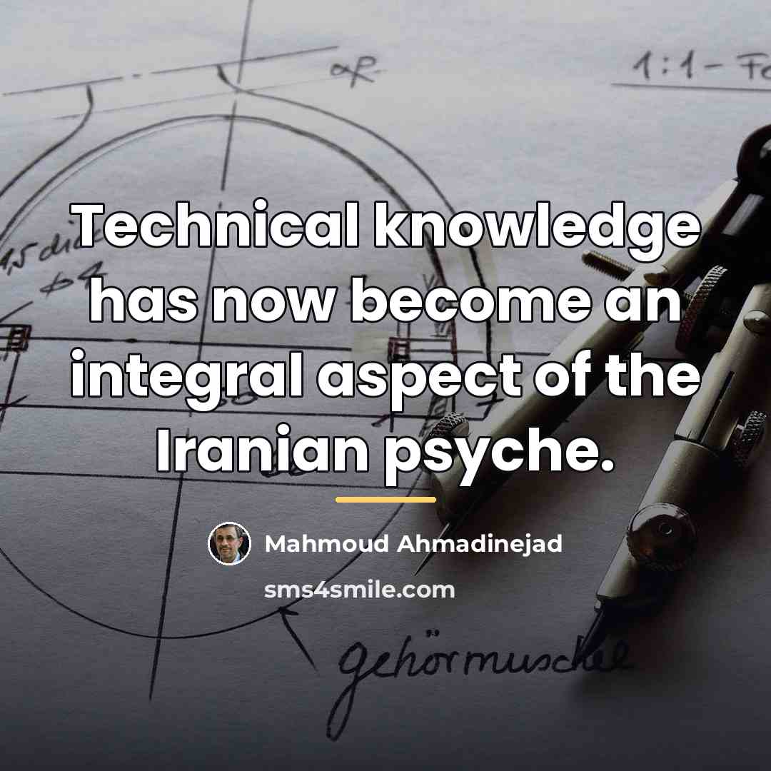 “Technical knowledge has now become an integral aspect of the…” quote by Mahmoud Ahmadinejad