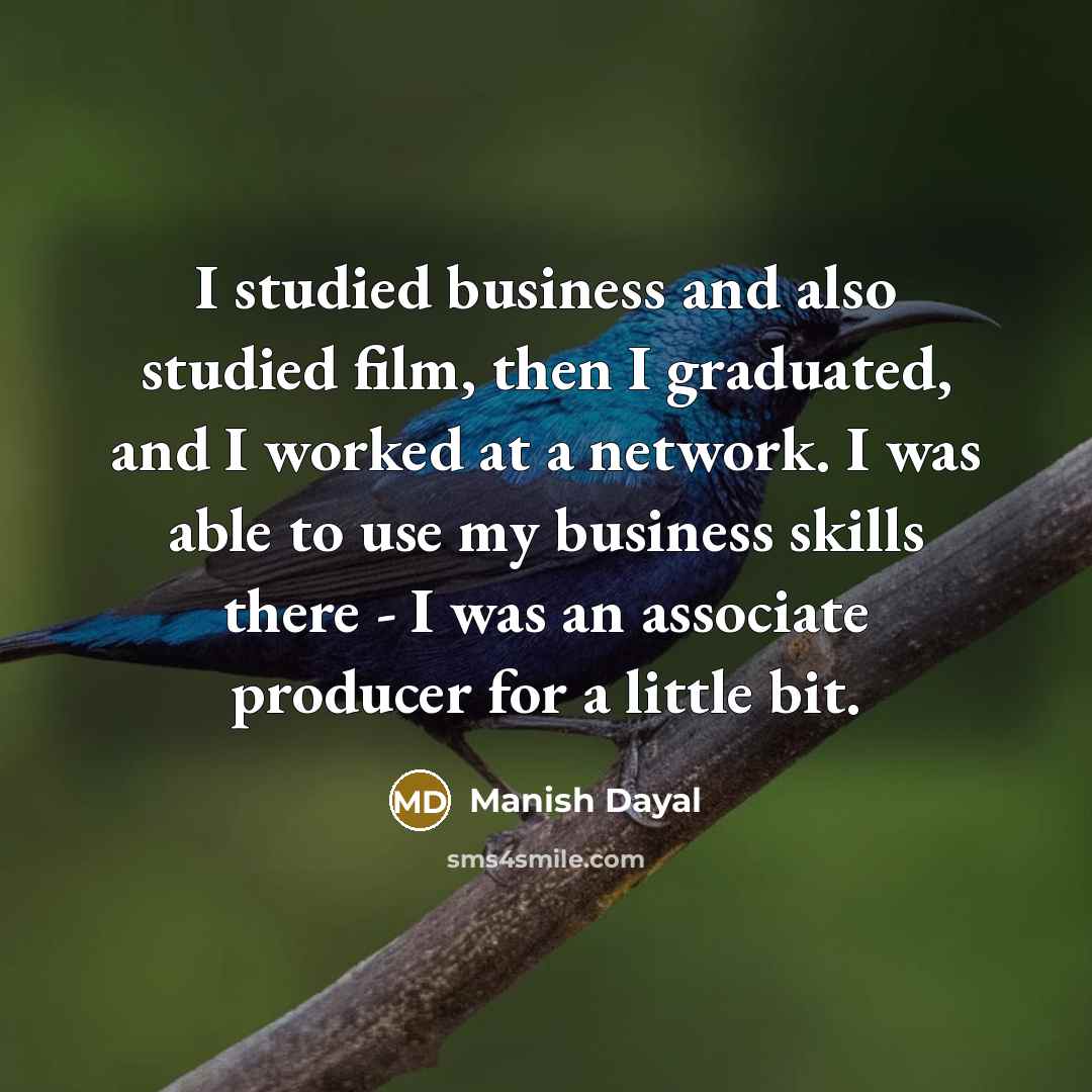 “I studied business and also studied film, then I graduated,…” quote by Manish Dayal
