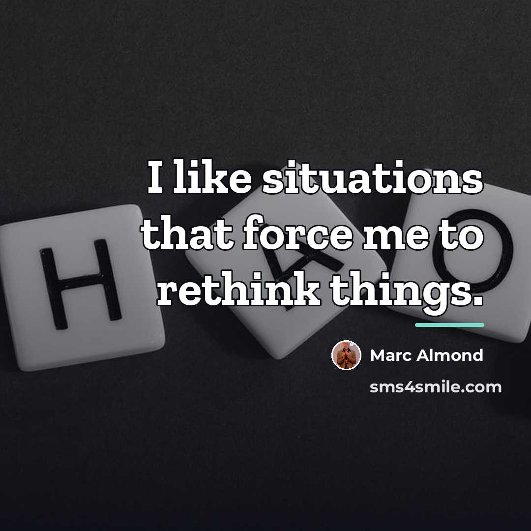 “I like situations that force me to rethink things.…” quote by Marc Almond