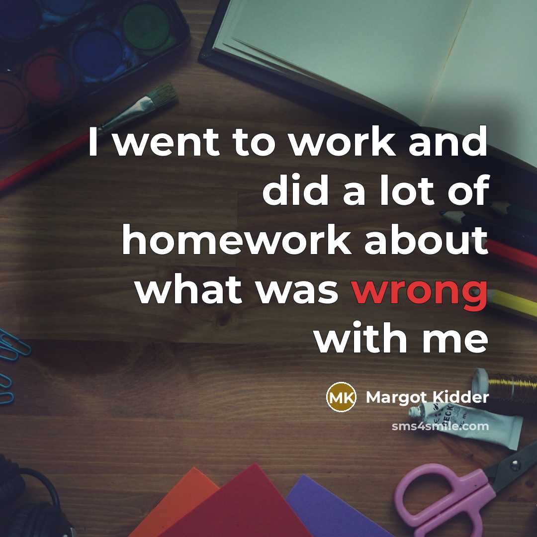 “I went to work and did a lot of homework…” quote by Margot Kidder