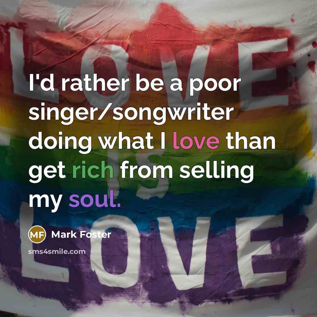 “I'd rather be a poor singer/songwriter doing what I love…” quote by Mark Foster