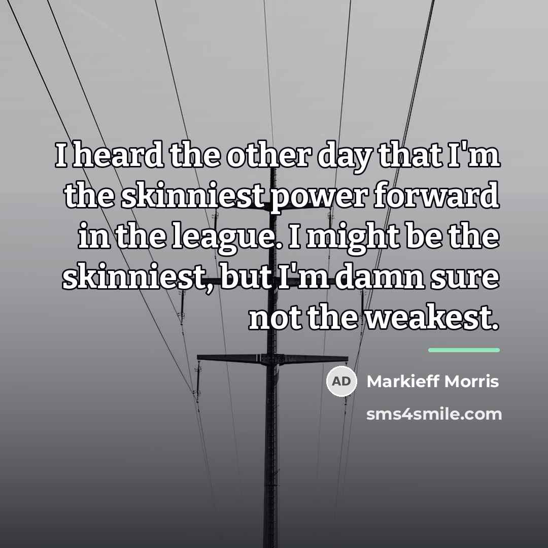 “I heard the other day that I'm the skinniest power…” quote by Markieff Morris