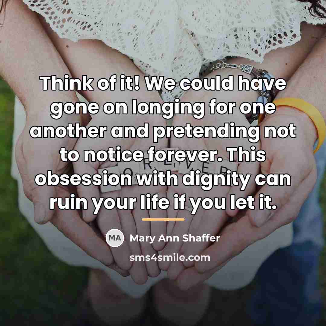 “Think of it! We could have gone on longing for…” quote by Mary Ann Shaffer