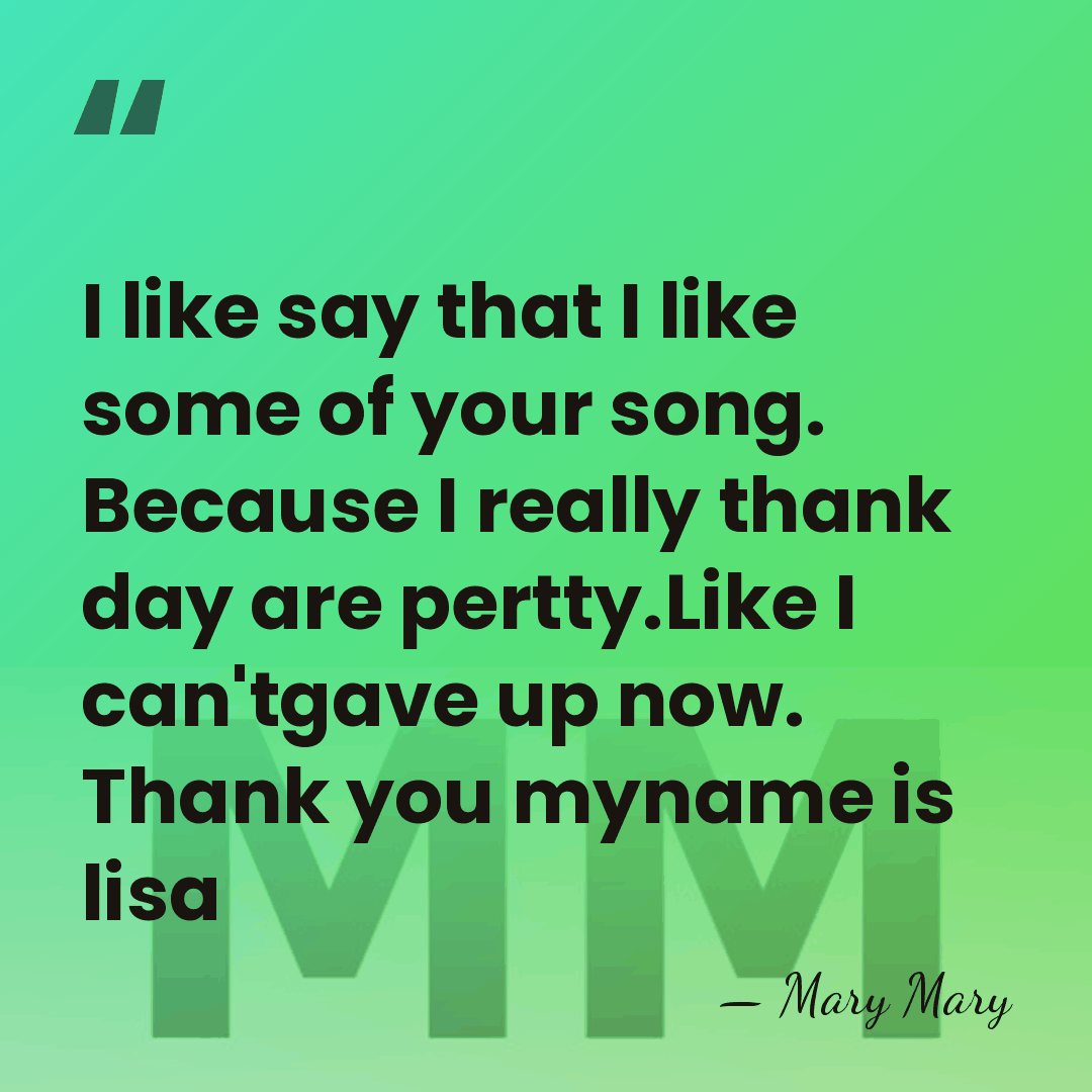 I like say that I like some of your song. Because I&hellip; - Mary Mary