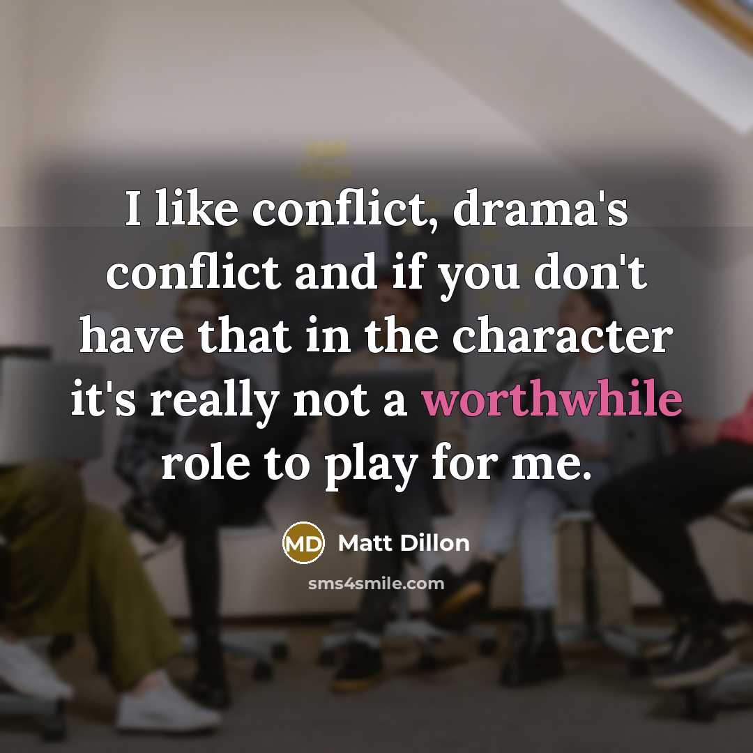 “I like conflict, drama's conflict and if you don't have…” quote by Matt Dillon