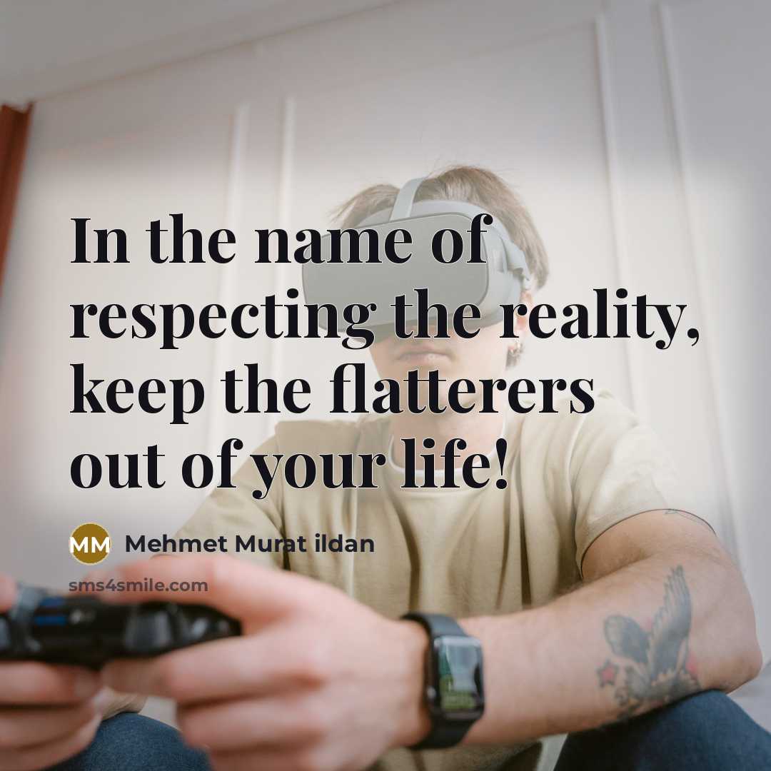 “In the name of respecting the reality, keep the flatterers…” quote by Mehmet Murat Ildan