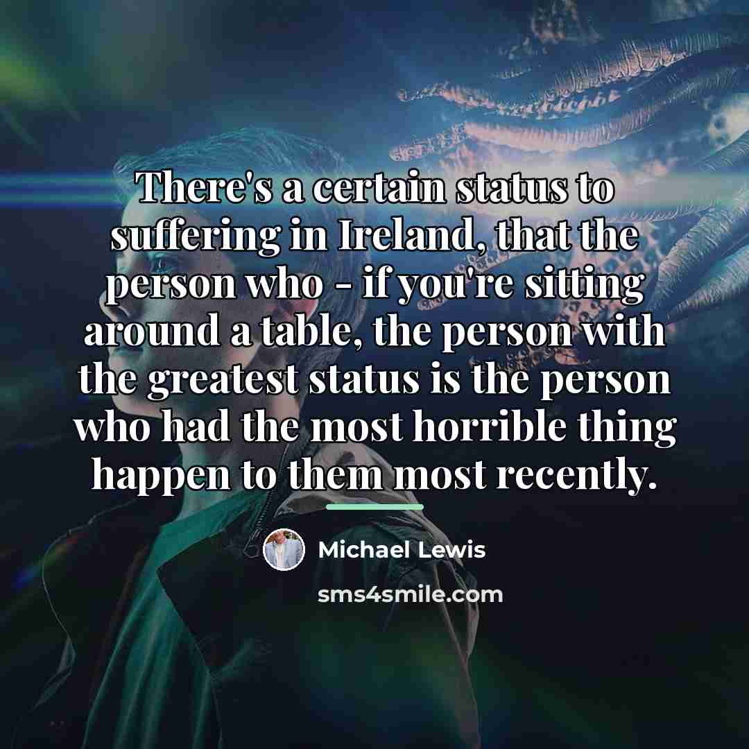 “There's a certain status to suffering in Ireland, that the…” quote by Michael Lewis