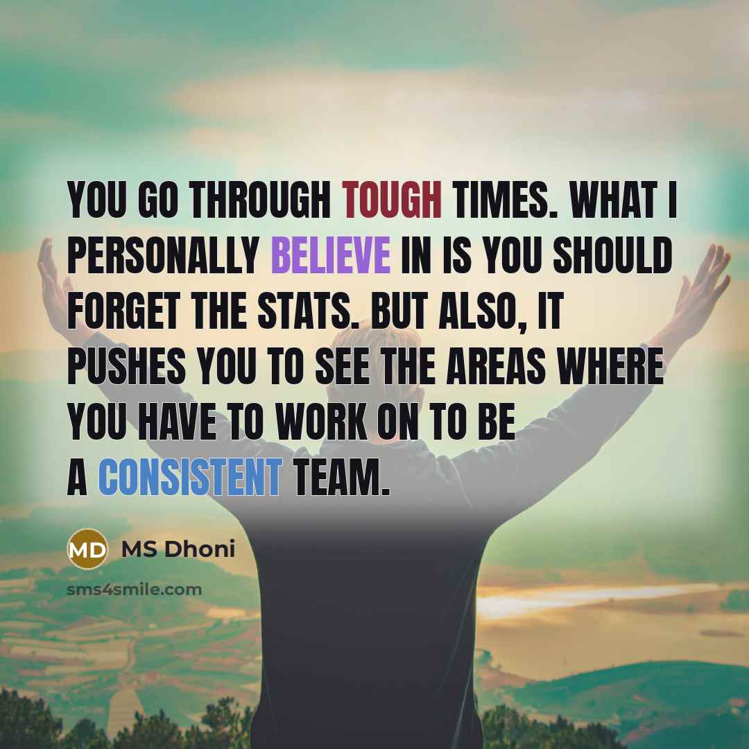 “You go through tough times. What I personally believe in…” quote by MS Dhoni