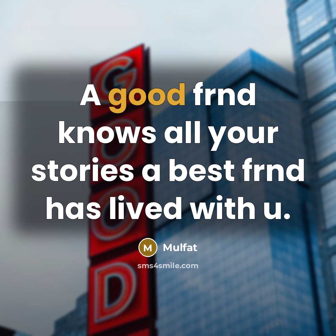 “A good frnd knows all your stories a best frnd…” quote by Mulfat