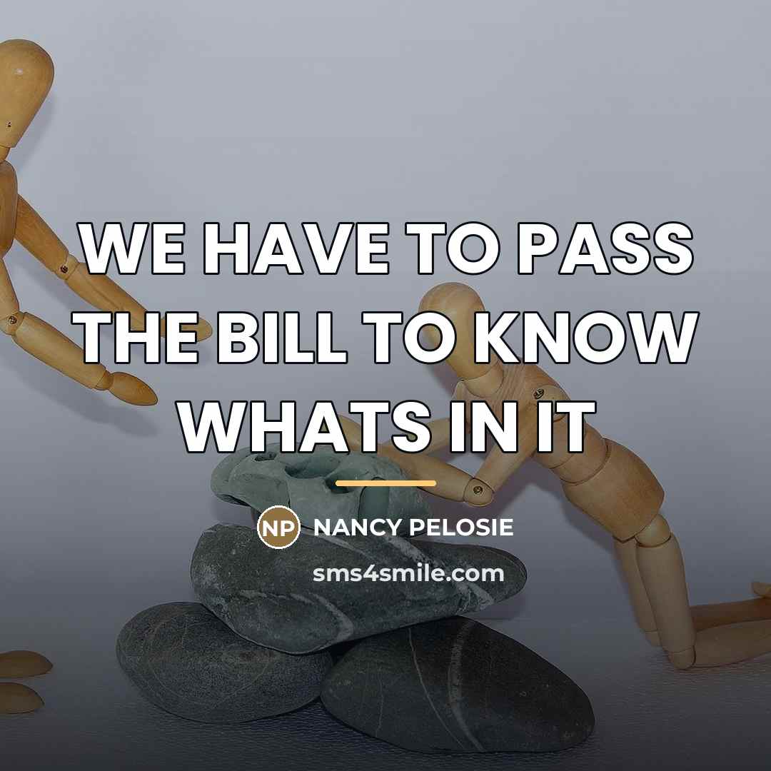 “WE HAVE TO PASS THE BILL TO KNOW WHATS IN…” quote by Nancy Pelosie