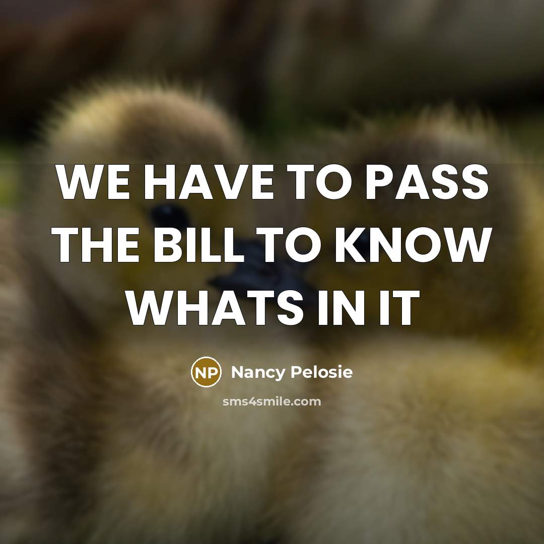 “WE HAVE TO PASS THE BILL TO KNOW WHATS IN IT” quote by Nancy Pelosie