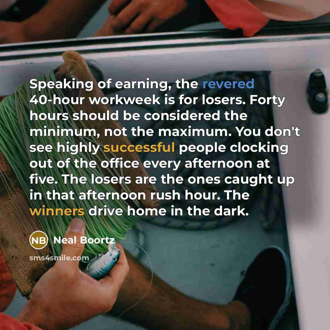 “Speaking of earning, the revered 40-hour workweek is for losers.…” quote by Neal Boortz