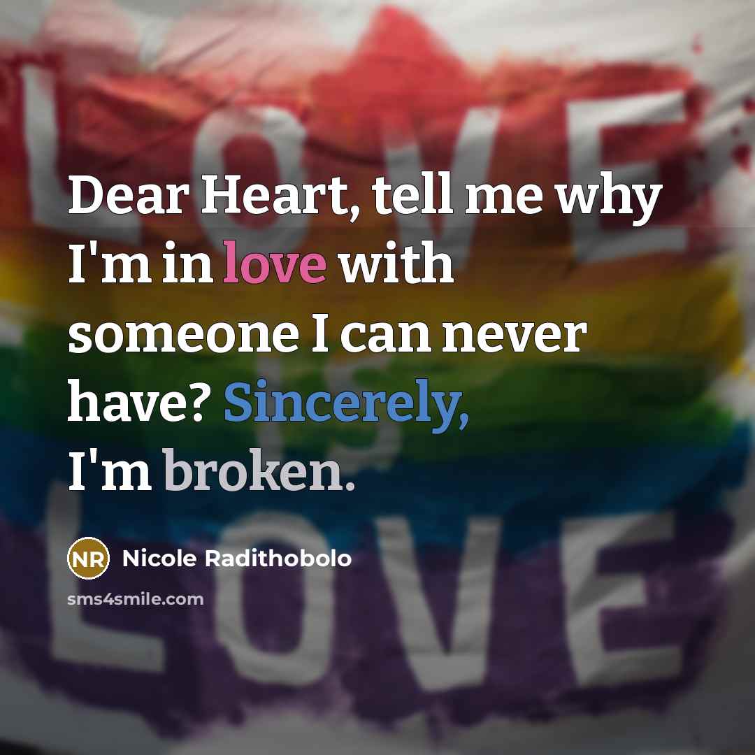 “Dear Heart, tell me why I'm in love with someone…” quote by Nicole Radithobolo