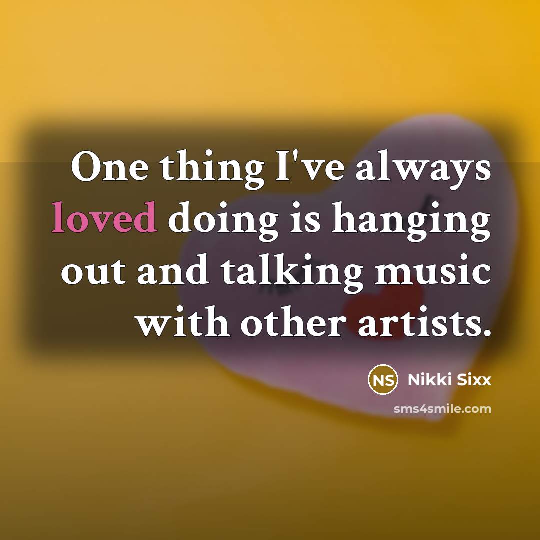 “One thing I've always loved doing is hanging out and…” quote by Nikki Sixx