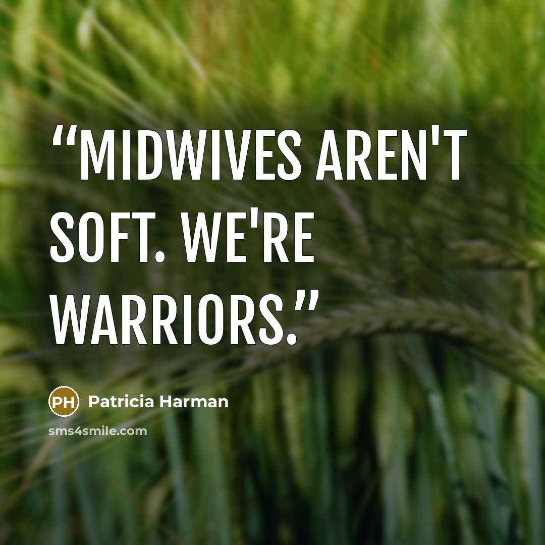 “Midwives aren't soft. We're warriors.” quote by Patricia Harman