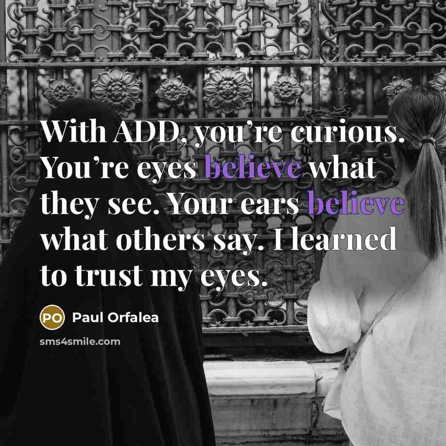 “With ADD, you’re curious. You’re eyes believe what they see.…” quote by Paul Orfalea