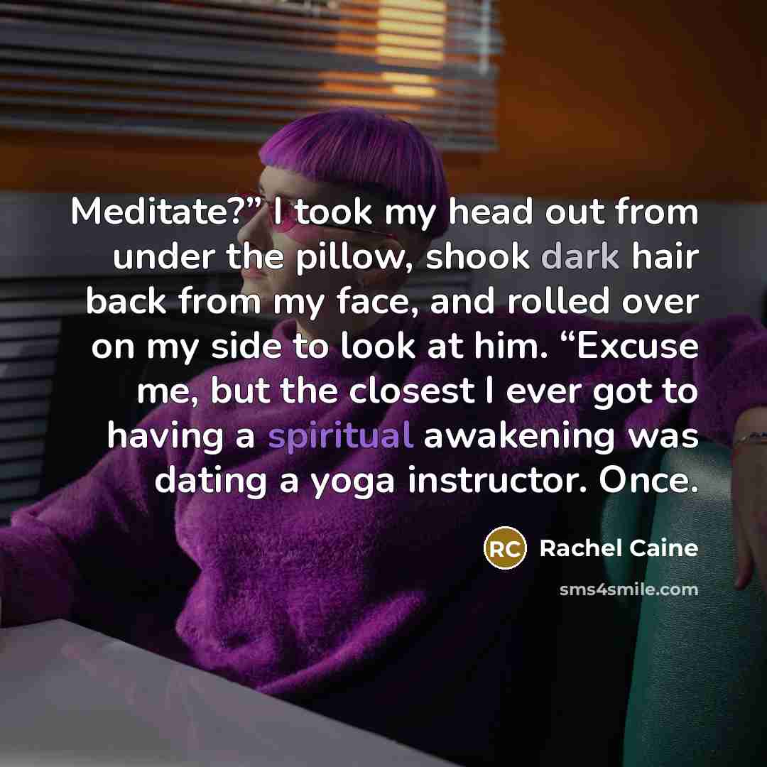 “Meditate?” I took my head out from under the pillow,…” quote by Rachel Caine