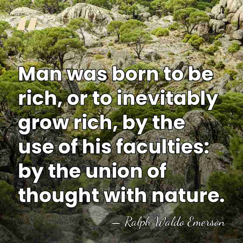 Man was born to be rich, or to inevitably grow rich, by&hellip; - Ralph Waldo Emerson