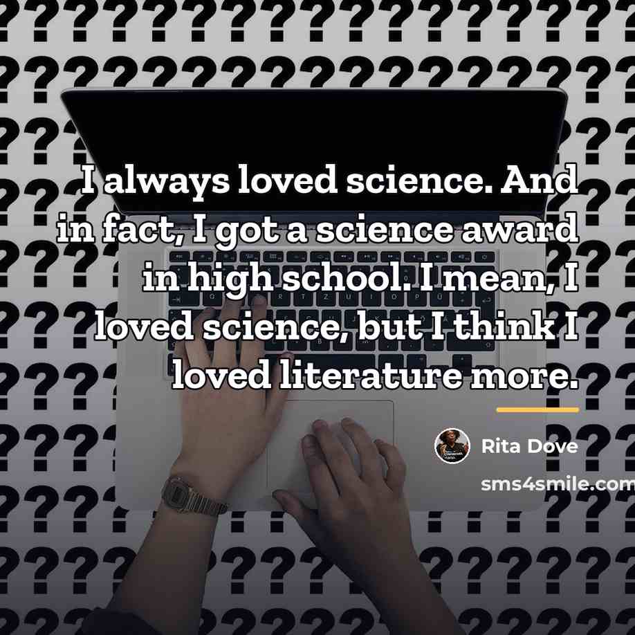 “I always loved science. And in fact, I got a…” quote by Rita Dove