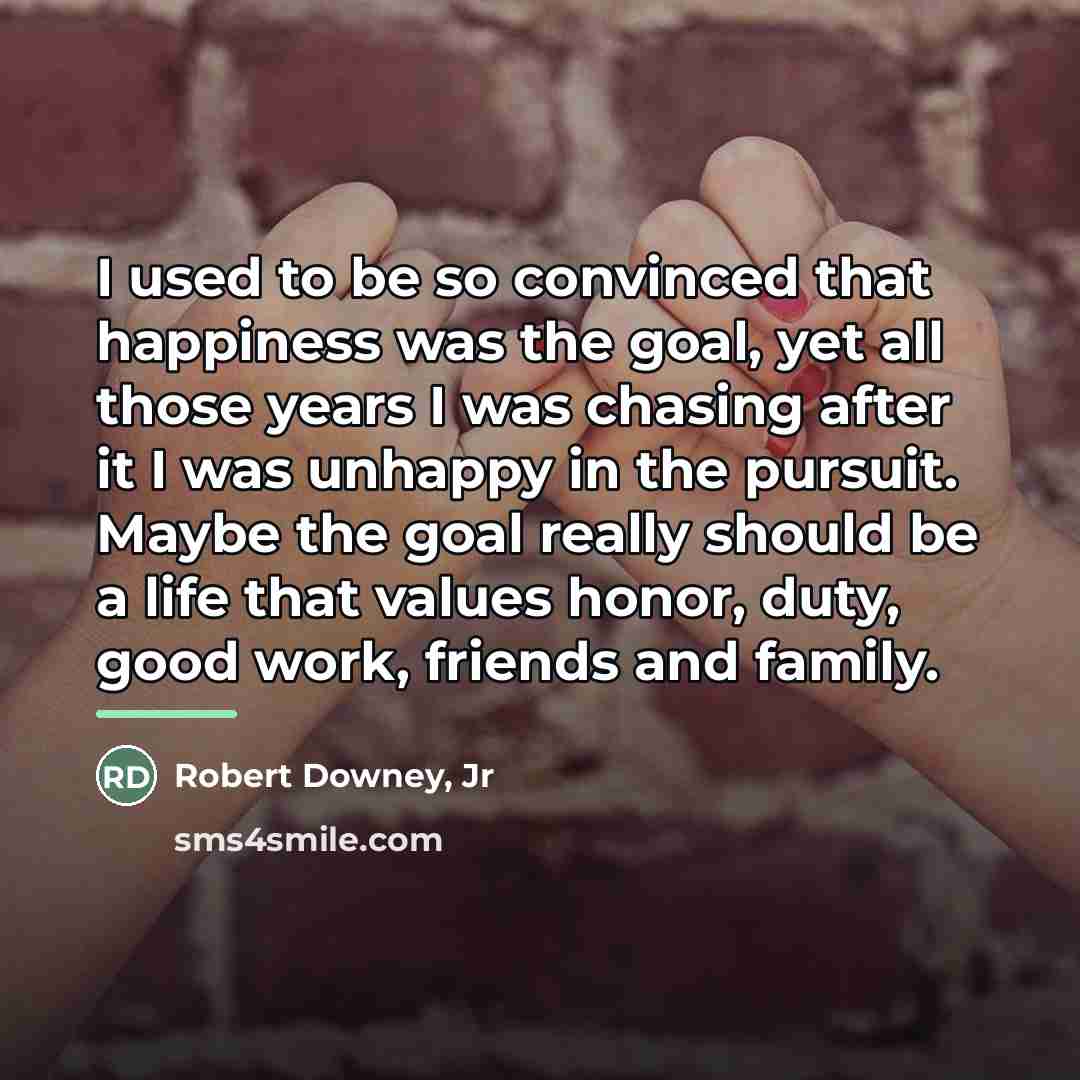 “I used to be so convinced that happiness was the…” quote by Robert Downey, Jr