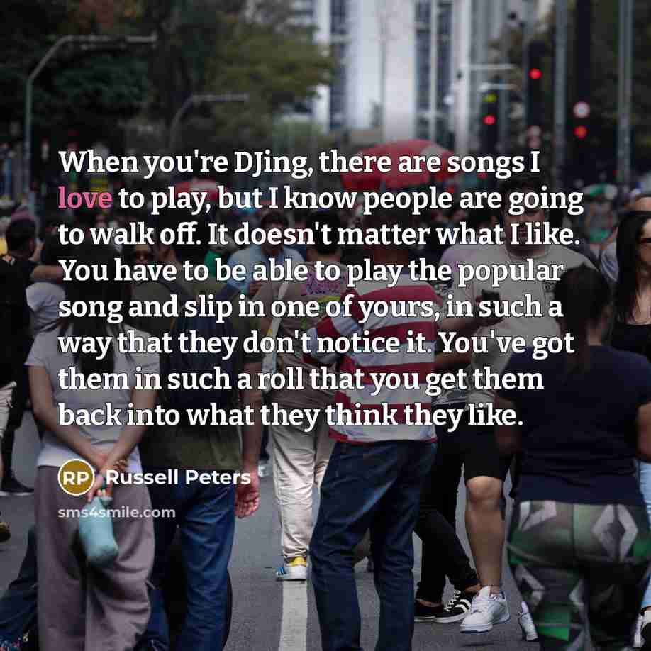 “When you're DJing, there are songs I love to play,…” quote by Russell Peters