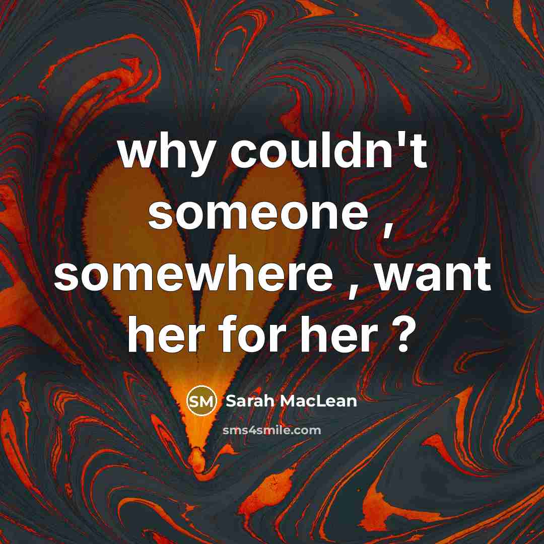 “why couldn't someone , somewhere , want her for her…” quote by Sarah MacLean